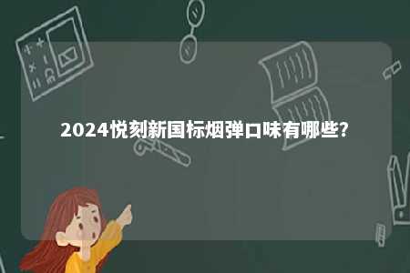 2024悦刻新国标烟弹口味有哪些？ 